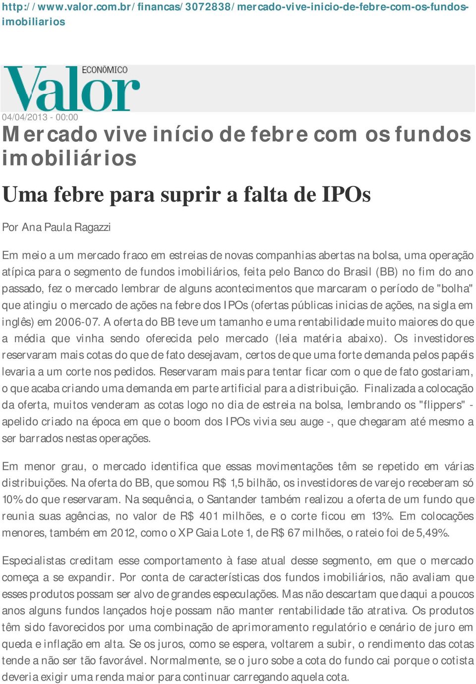 Ragazzi Em meio a um mercado fraco em estreias de novas companhias abertas na bolsa, uma operação atípica para o segmento de fundos imobiliários, feita pelo Banco do Brasil (BB) no fim do ano