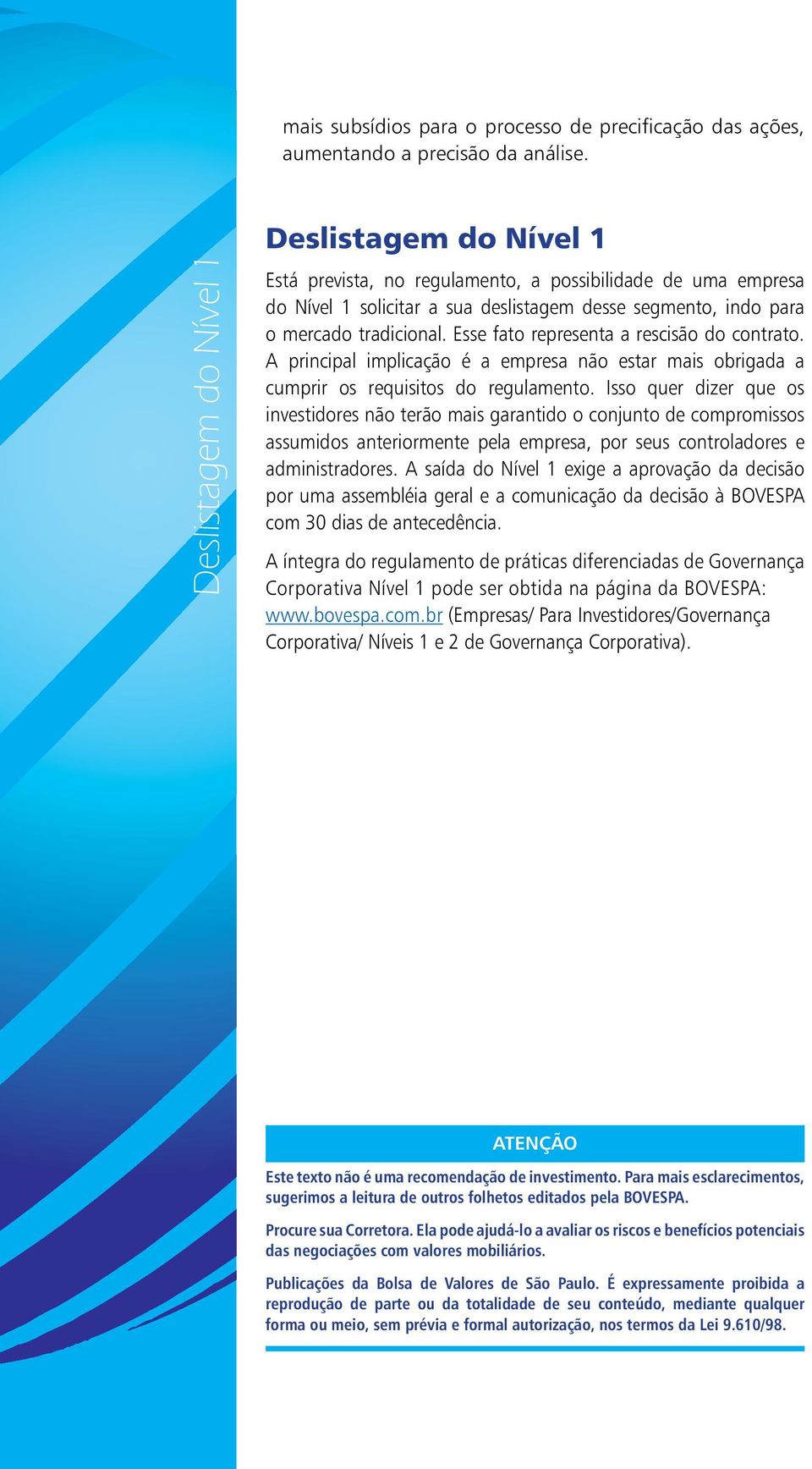 Esse fato representa a rescisão do contrato. A principal implicação é a empresa não estar mais obrigada a cumprir os requisitos do regulamento.