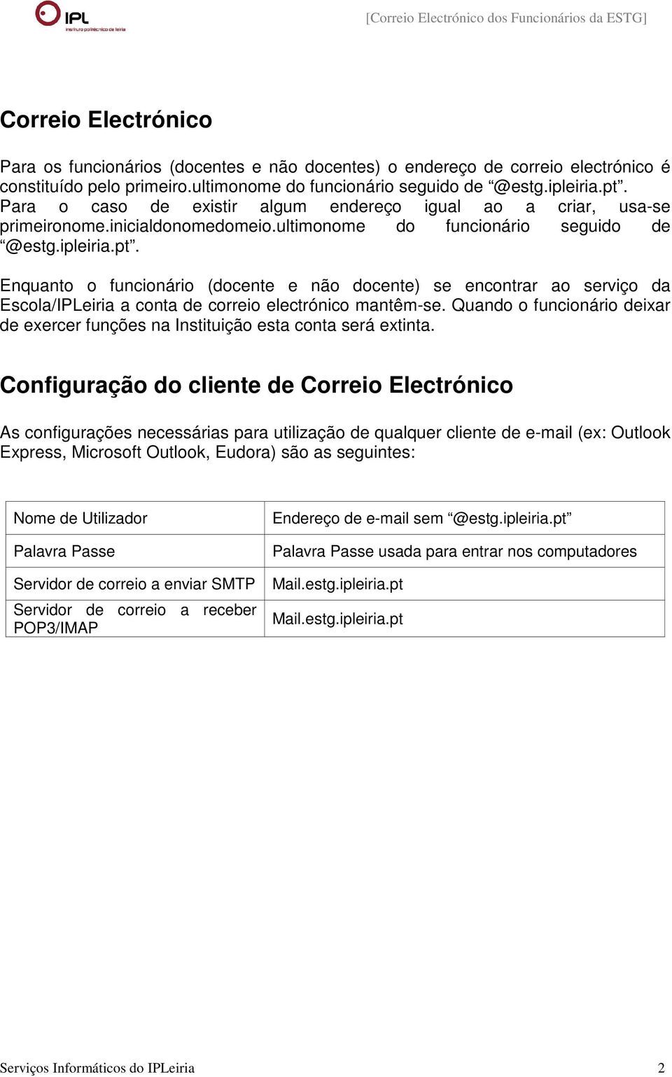 Enquanto o funcionário (docente e não docente) se encontrar ao serviço da Escola/IPLeiria a conta de correio electrónico mantêm-se.