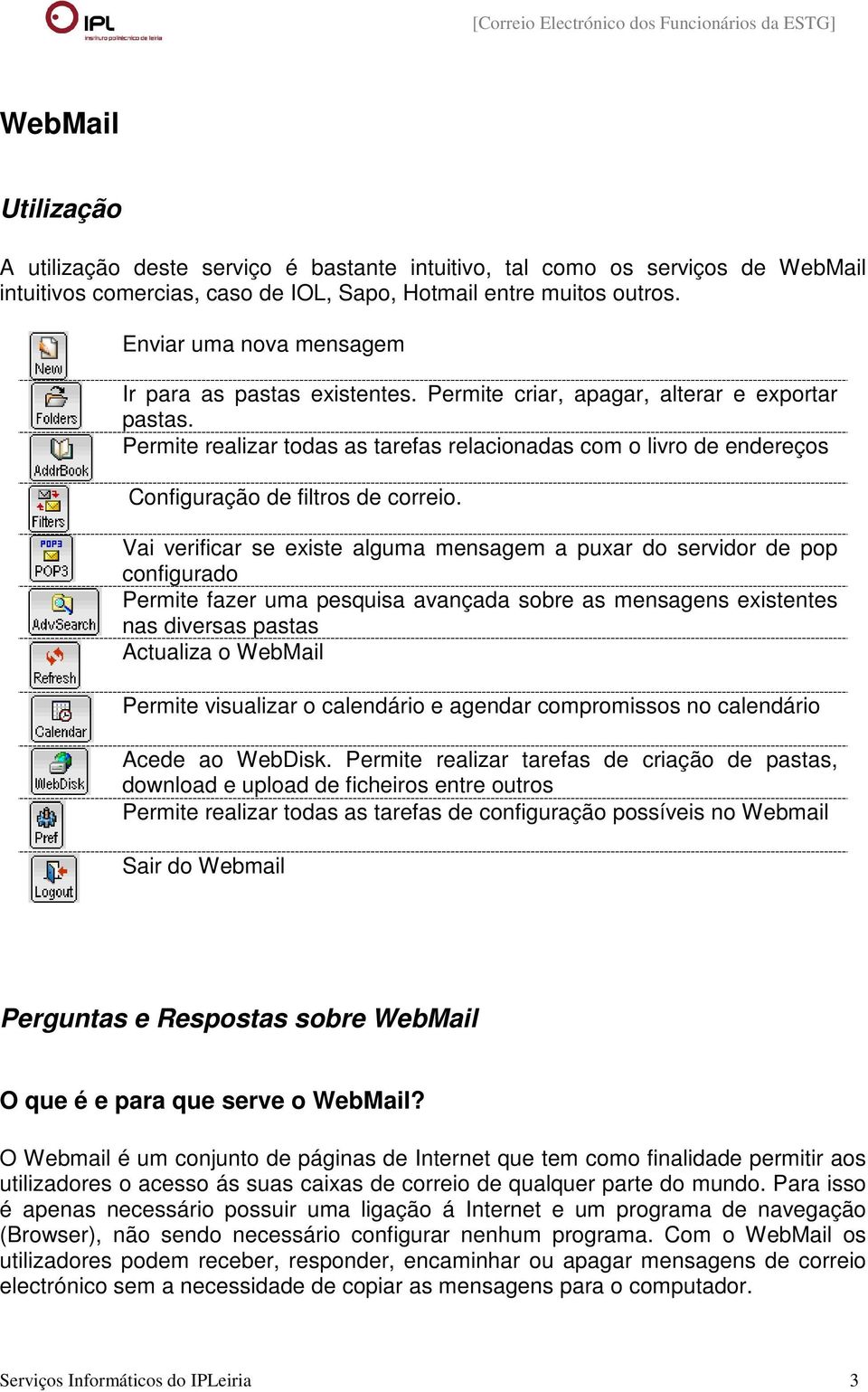 Permite realizar todas as tarefas relacionadas com o livro de endereços Configuração de filtros de correio.