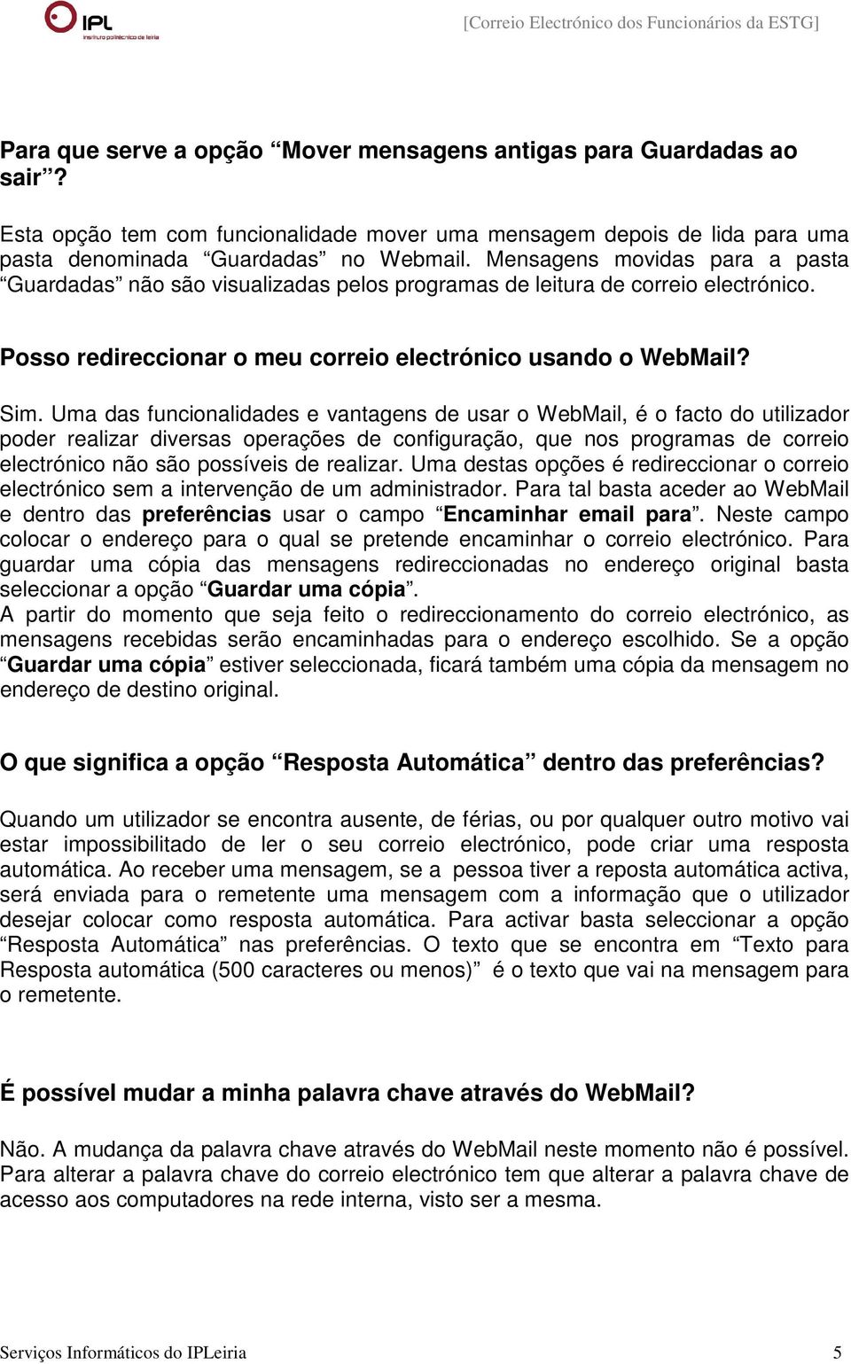 Uma das funcionalidades e vantagens de usar o WebMail, é o facto do utilizador poder realizar diversas operações de configuração, que nos programas de correio electrónico não são possíveis de