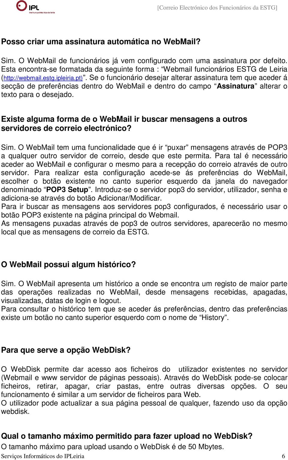 Se o funcionário desejar alterar assinatura tem que aceder á secção de preferências dentro do WebMail e dentro do campo Assinatura alterar o texto para o desejado.