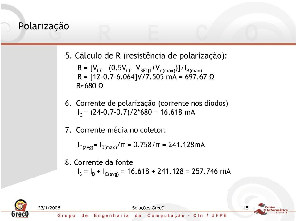 Corrente de polarização (corrente nos diodos) I D = (24-0.7-0.7)/2*680 = 16.618 ma 7.