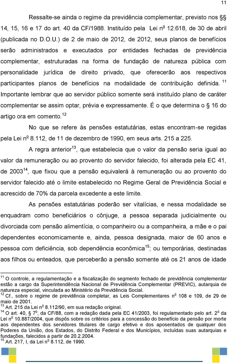 com personalidade jurídica de direito privado, que oferecerão aos respectivos participantes planos de benefícios na modalidade de contribuição definida.