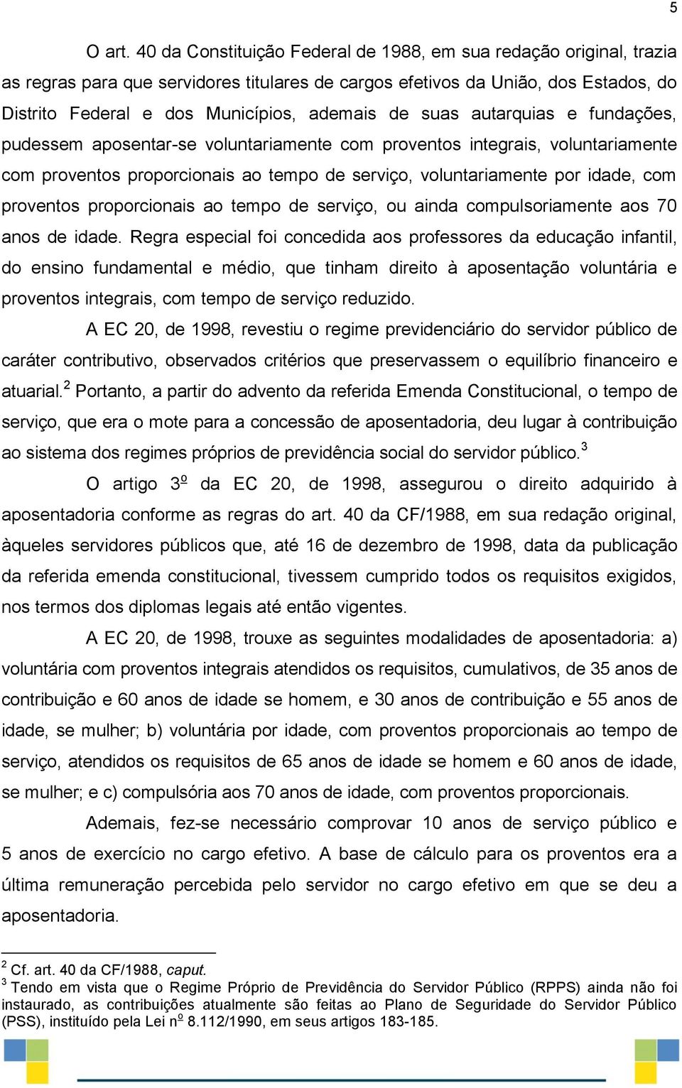 suas autarquias e fundações, pudessem aposentar-se voluntariamente com proventos integrais, voluntariamente com proventos proporcionais ao tempo de serviço, voluntariamente por idade, com proventos