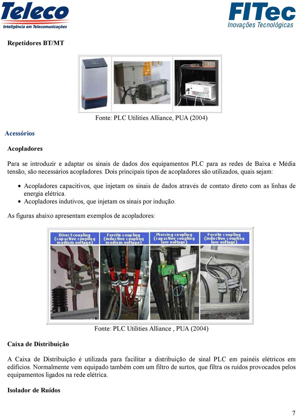 Dois principais tipos de acopladores são utilizados, quais sejam: Acopladores capacitivos, que injetam os sinais de dados através de contato direto com as linhas de energia elétrica.