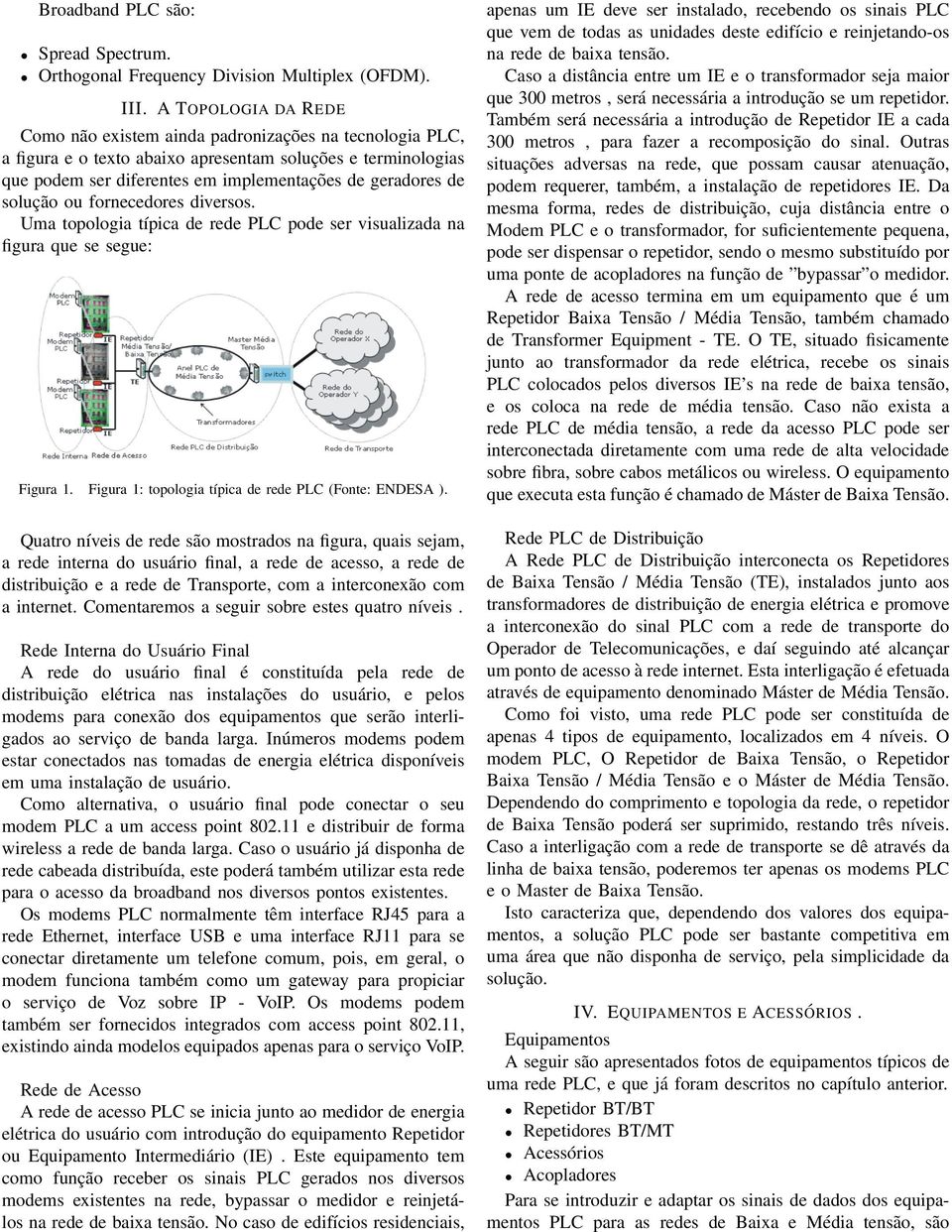 solução ou fornecedores diversos. Uma topologia típica de rede PLC pode ser visualizada na figura que se segue: Figura 1. Figura 1: topologia típica de rede PLC (Fonte: ENDESA ).