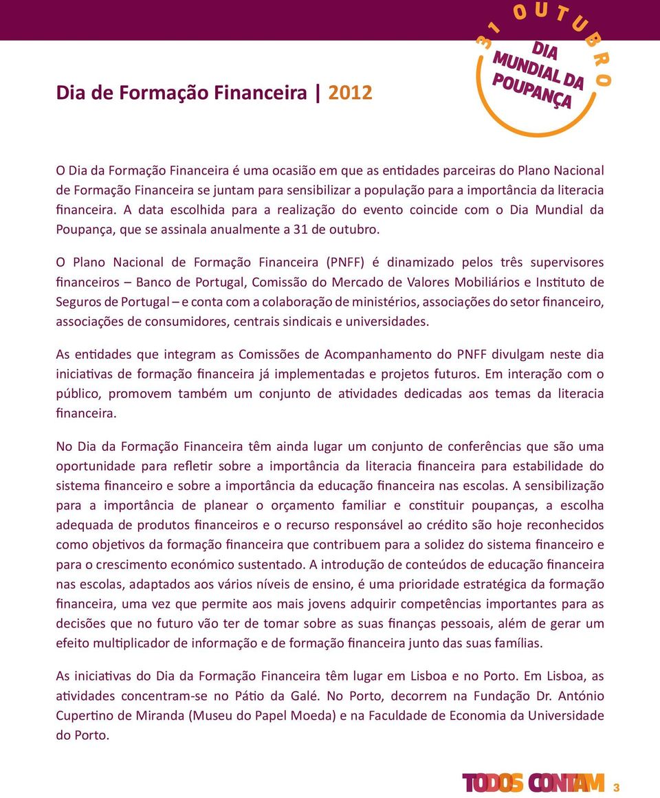 O Plano Nacional de Formação Financeira (PNFF) é dinamizado pelos três supervisores financeiros Banco de Portugal, Comissão do Mercado de Valores Mobiliários e Instituto de Seguros de Portugal e