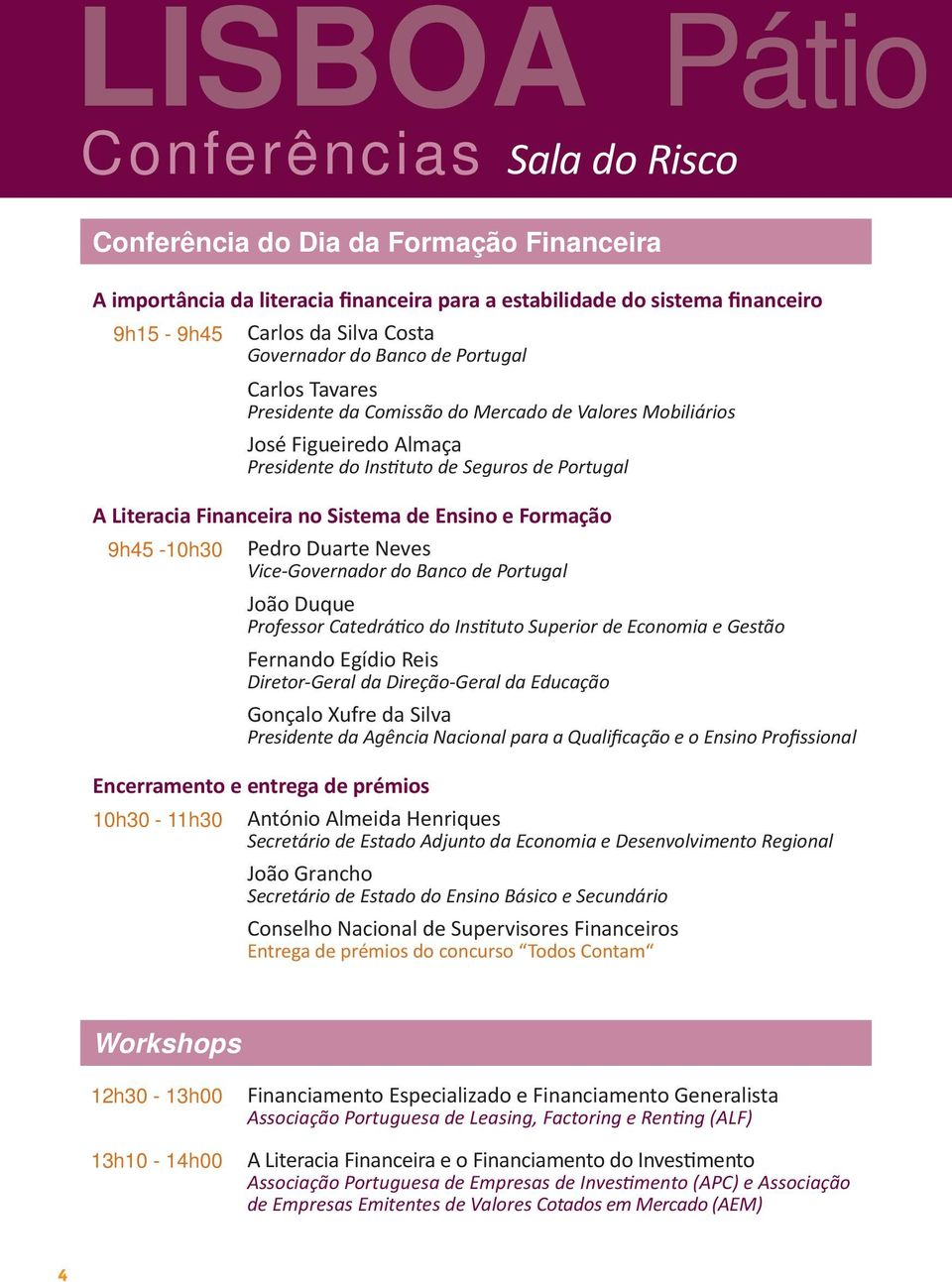 Sistema de Ensino e Formação 9h45-10h30 Pedro Duarte Neves Vice-Governador do Banco de Portugal João Duque Professor Catedrático do Instituto Superior de Economia e Gestão Fernando Egídio Reis