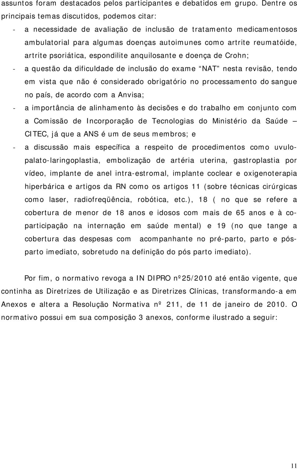 artrite psoriática, espondilite anquilosante e doença de Crohn; - a questão da dificuldade de inclusão do exame NAT nesta revisão, tendo em vista que não é considerado obrigatório no processamento do