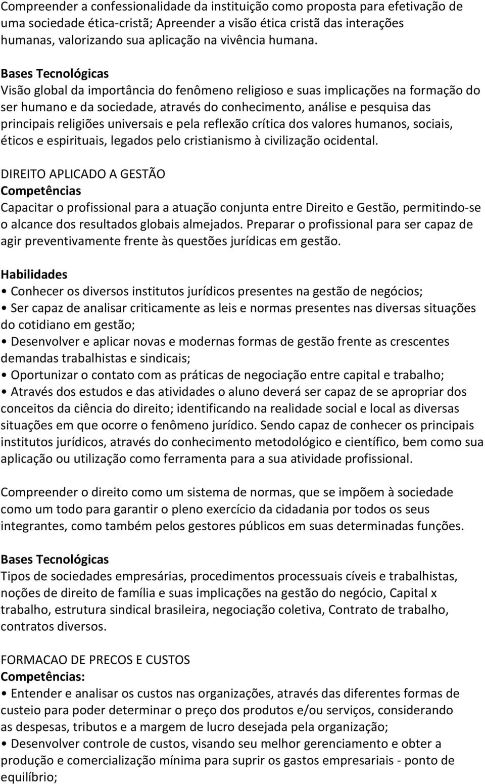 Visão global da importância do fenômeno religioso e suas implicações na formação do ser humano e da sociedade, através do conhecimento, análise e pesquisa das principais religiões universais e pela