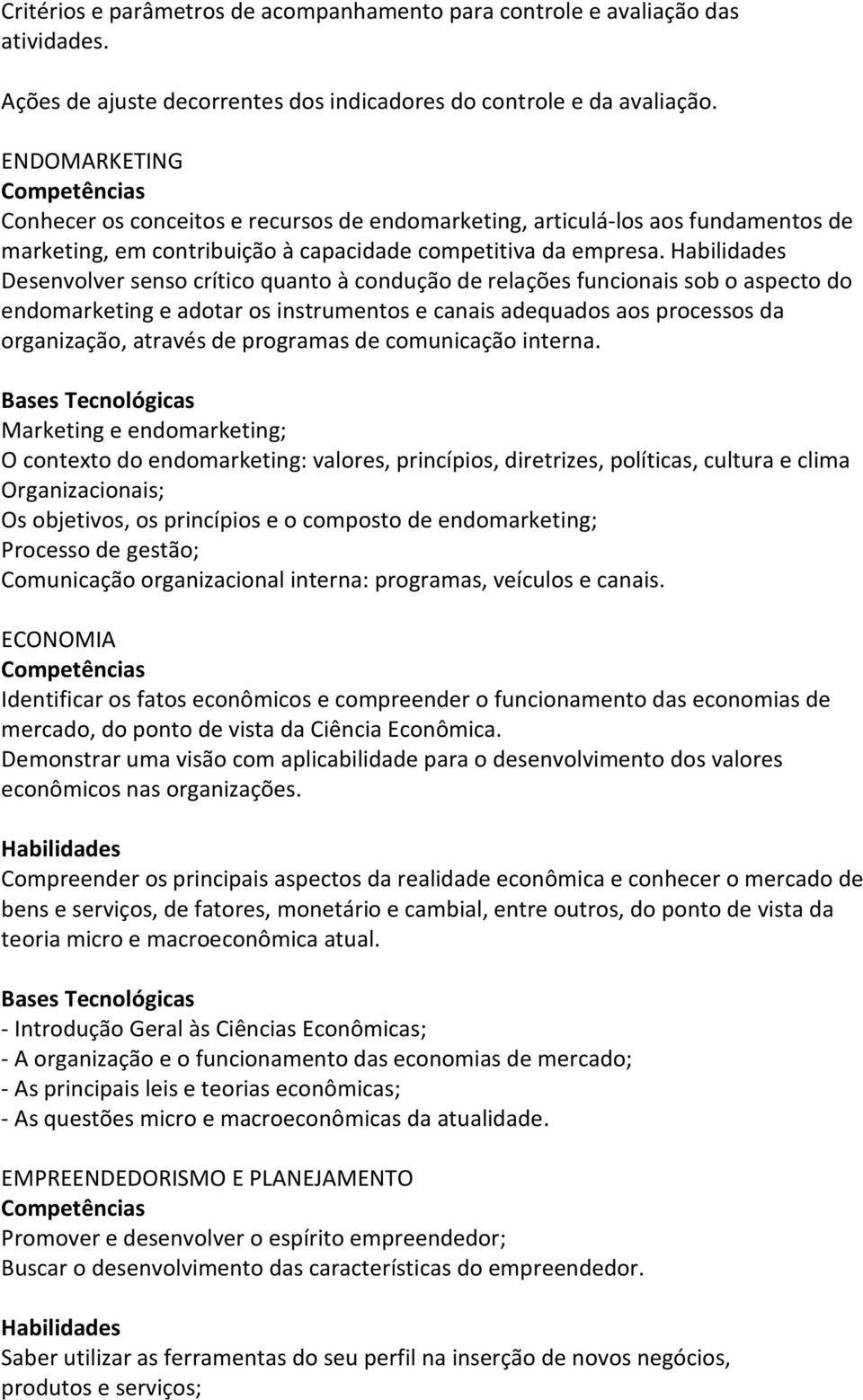 Desenvolver senso crítico quanto à condução de relações funcionais sob o aspecto do endomarketing e adotar os instrumentos e canais adequados aos processos da organização, através de programas de