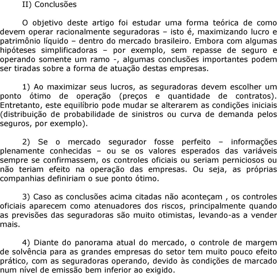 1) Ao maximizar seus lucros, as seguradoras devem escolher um ponto ótimo de operação (preços e quantidade de contratos).