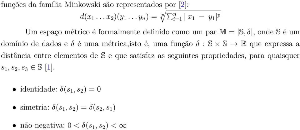 δ é uma métrica,isto é, uma função δ : S S R que expressa a distância entre elementos de S e que satisfaz as