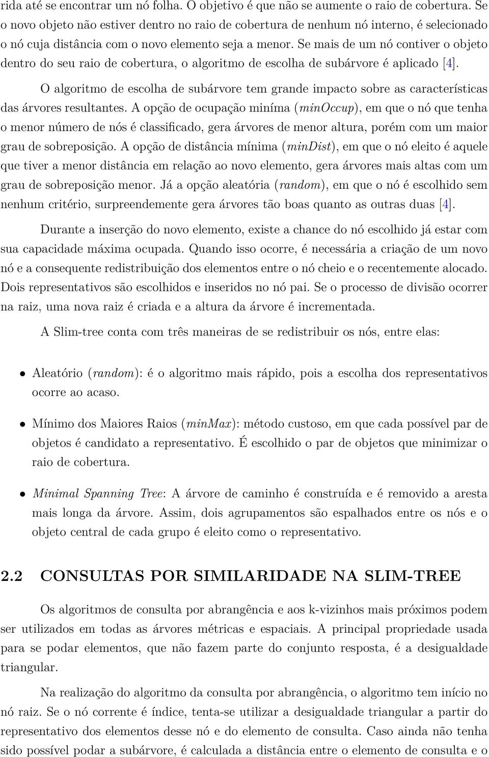 Se mais de um nó contiver o objeto dentro do seu raio de cobertura, o algoritmo de escolha de subárvore é aplicado [4].