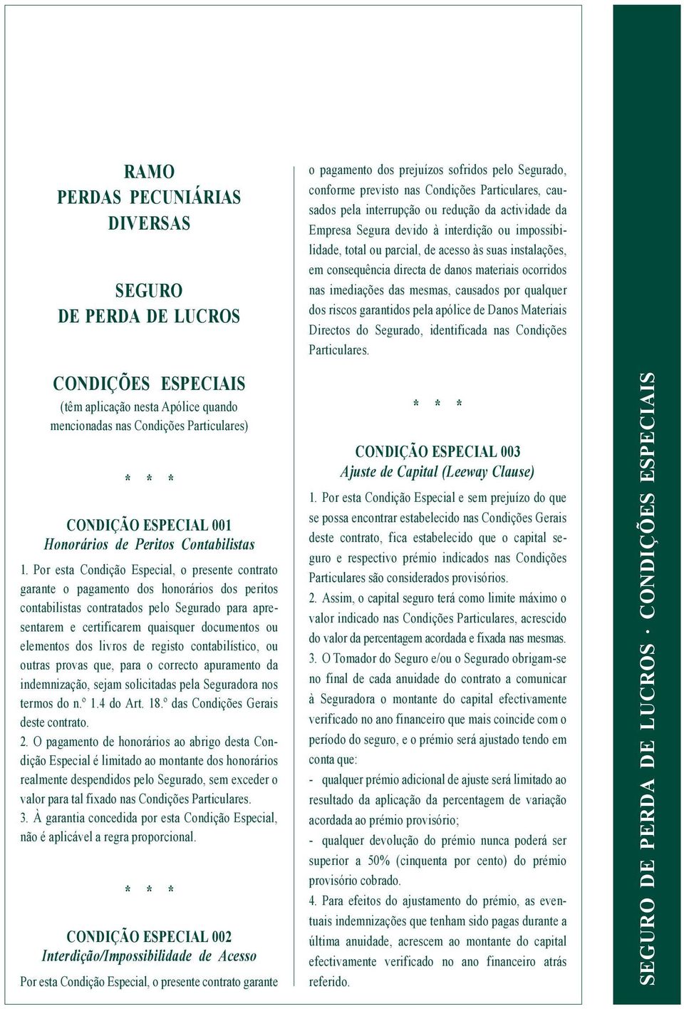 Por esta Condição Especial, o presente contrato garante o pagamento dos honorários dos peritos contabilistas contratados pelo Segurado para apresentarem e certificarem quaisquer documentos ou