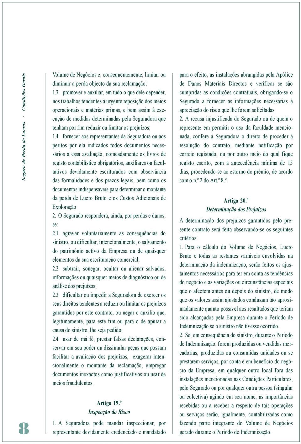 Seguradora que tenham por fim reduzir ou limitar os prejuízos; 1.