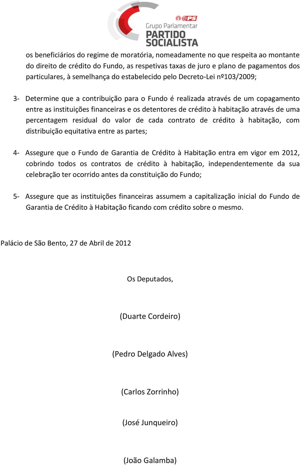 através de uma percentagem residual do valor de cada contrato de crédito à habitação, com distribuição equitativa entre as partes; 4- Assegure que o Fundo de Garantia de Crédito à Habitação entra em