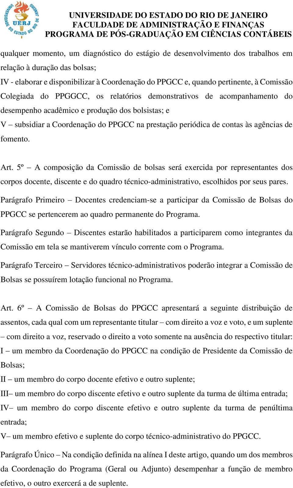 de fomento. Art. 5º A composição da Comissão de bolsas será exercida por representantes dos corpos docente, discente e do quadro técnico-administrativo, escolhidos por seus pares.