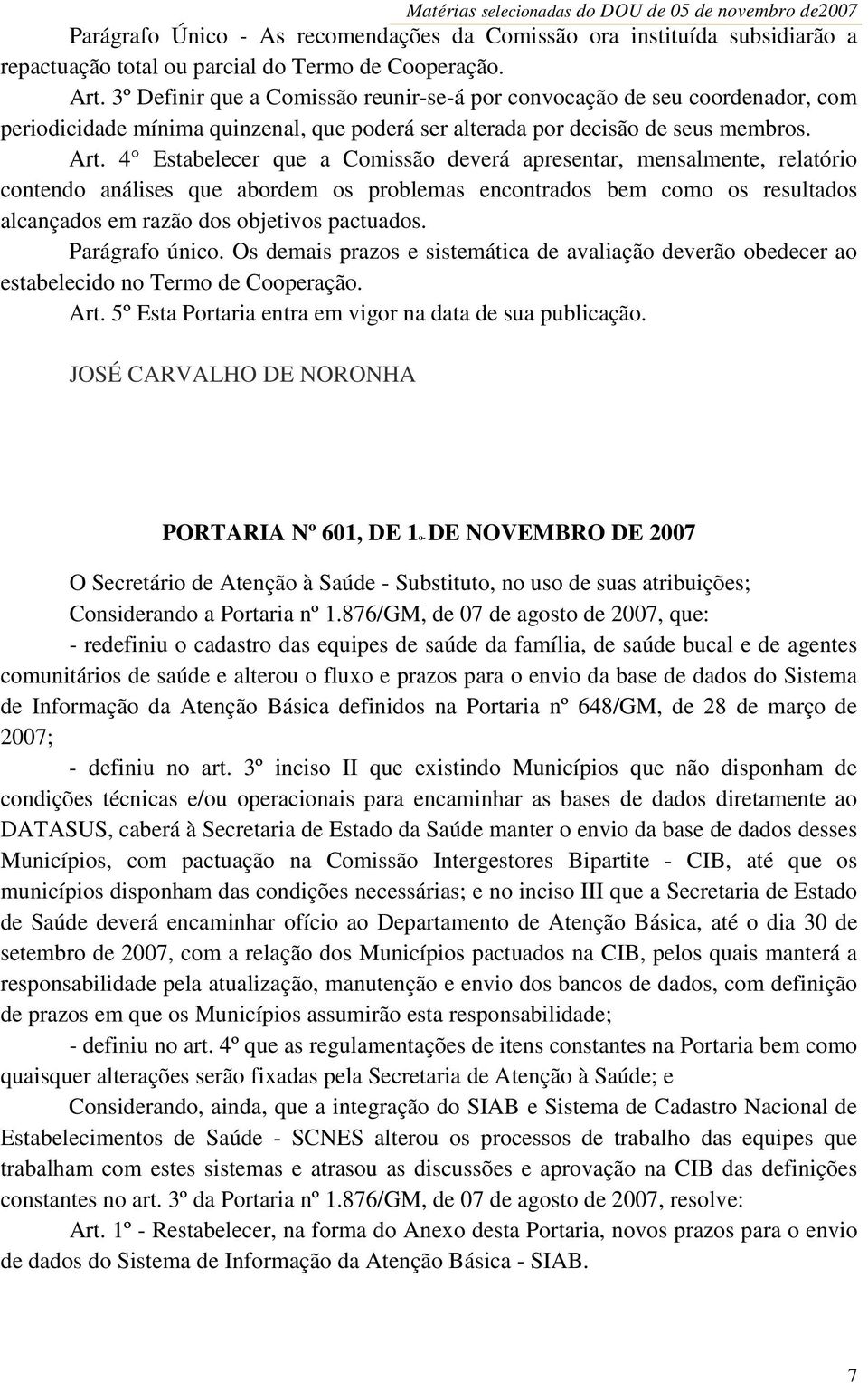 4 Estabelecer que a Comissão deverá apresentar, mensalmente, relatório contendo análises que abordem os problemas encontrados bem como os resultados alcançados em razão dos objetivos pactuados.