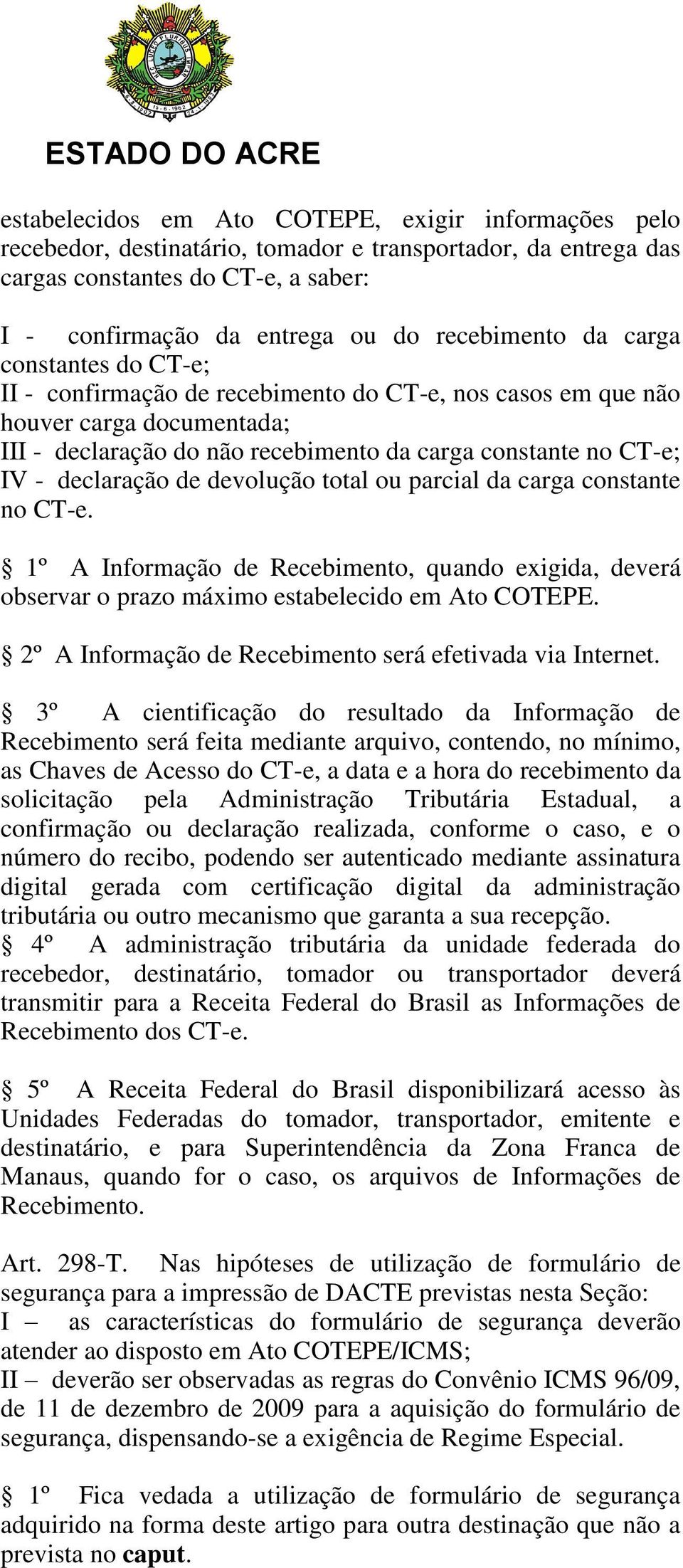 devolução total ou parcial da carga constante no CT-e. 1º A Informação de Recebimento, quando exigida, deverá observar o prazo máximo estabelecido em Ato COTEPE.