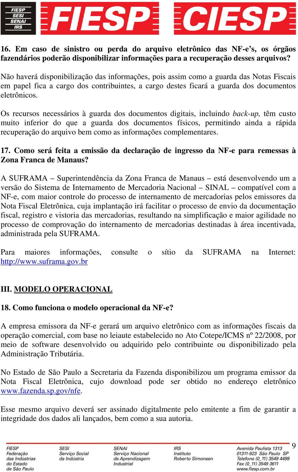 Os recursos necessários à guarda dos documentos digitais, incluindo back-up, têm custo muito inferior do que a guarda dos documentos físicos, permitindo ainda a rápida recuperação do arquivo bem como