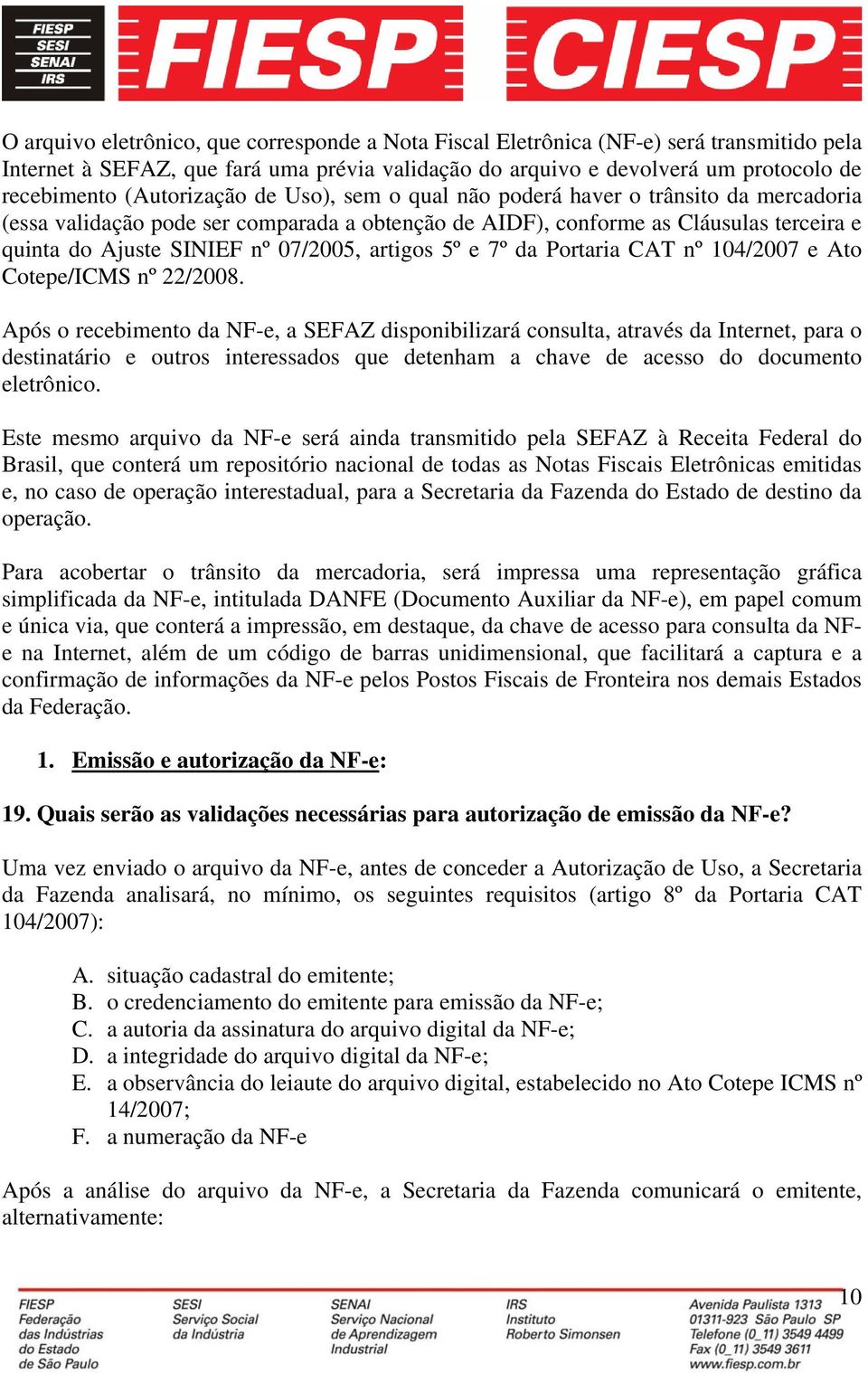 artigos 5º e 7º da Portaria CAT nº 104/2007 e Ato Cotepe/ICMS nº 22/2008.