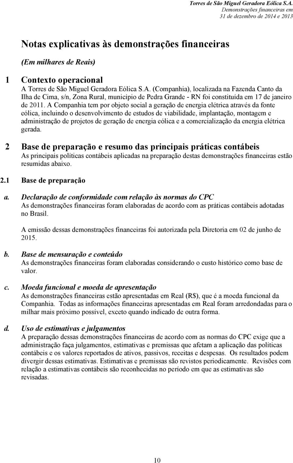 A Companhia tem por objeto social a geração de energia elétrica através da fonte eólica, incluindo o desenvolvimento de estudos de viabilidade, implantação, montagem e administração de projetos de