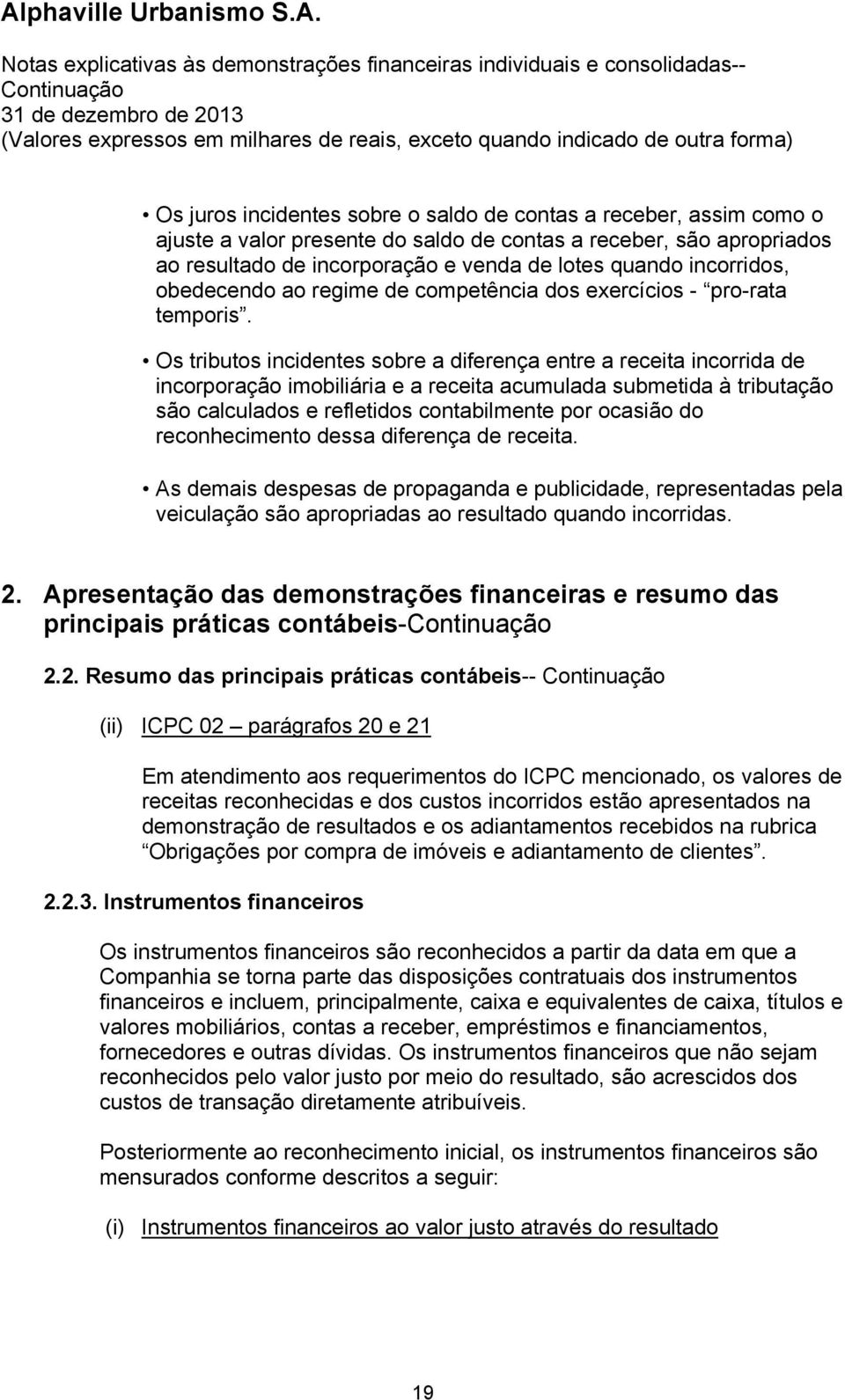 Os tributos incidentes sobre a diferença entre a receita incorrida de incorporação imobiliária e a receita acumulada submetida à tributação são calculados e refletidos contabilmente por ocasião do