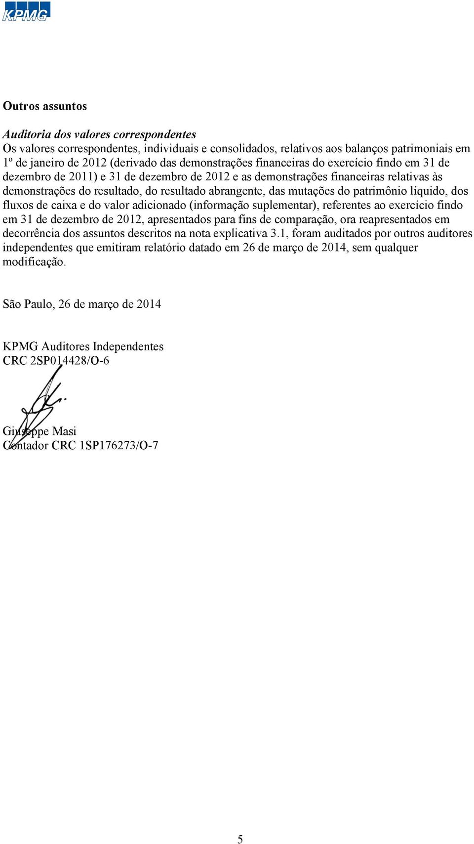 patrimônio líquido, dos fluxos de caixa e do valor adicionado (informação suplementar), referentes ao exercício findo em 31 de dezembro de 2012, apresentados para fins de comparação, ora