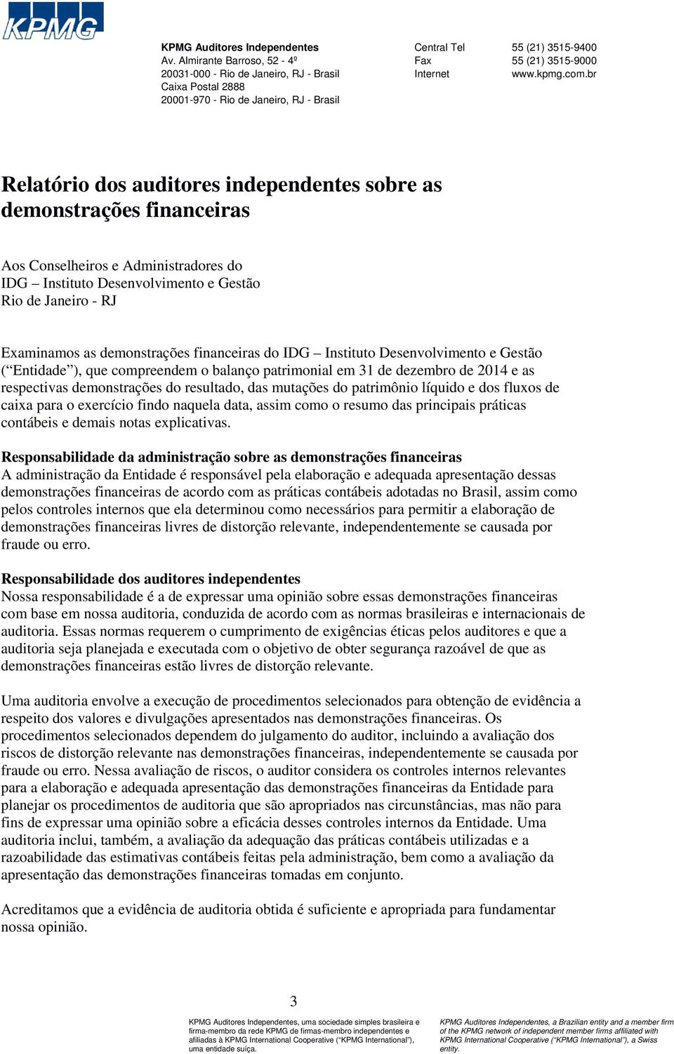 br Relatório dos auditores independentes sobre as demonstrações financeiras Aos Conselheiros e Administradores do IDG Instituto Desenvolvimento e Gestão Rio de Janeiro - RJ Examinamos as