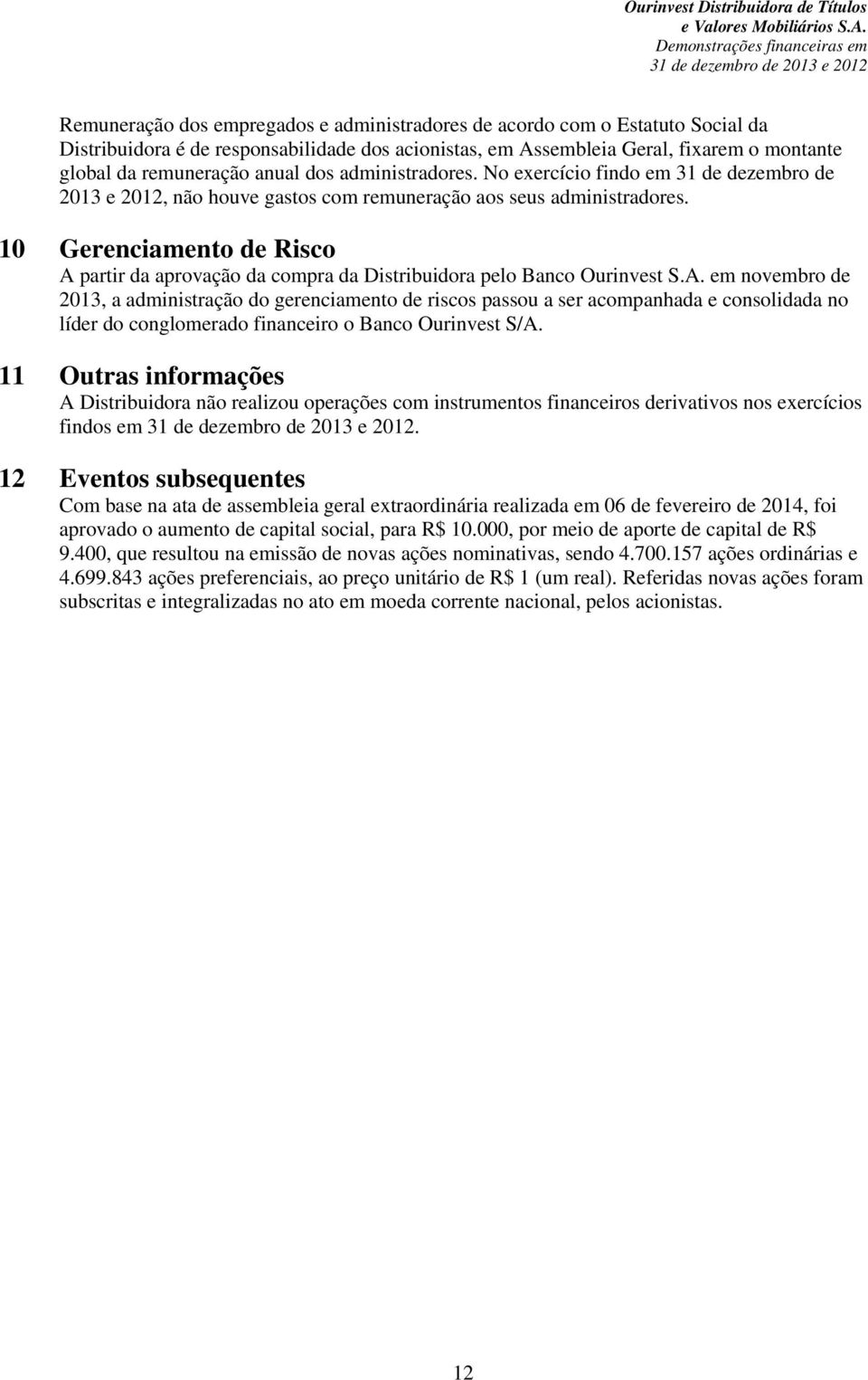 Assembleia Geral, fixarem o montante global da remuneração anual dos administradores. No exercício findo em 31 de dezembro de 2013 e 2012, não houve gastos com remuneração aos seus administradores.