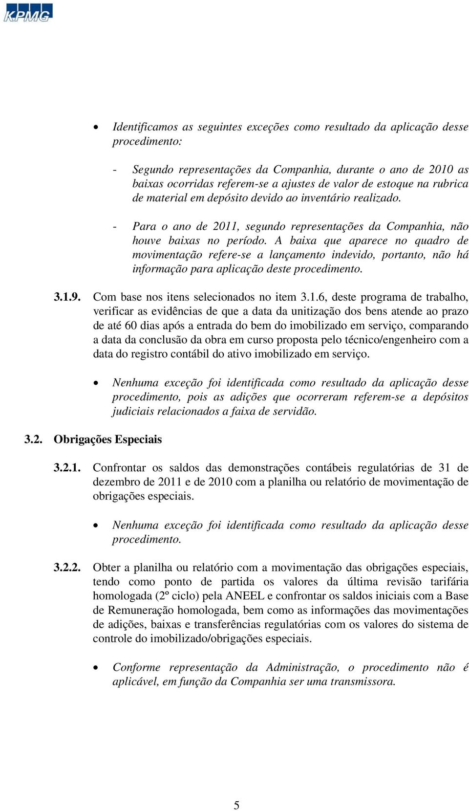 A baixa que aparece no quadro de movimentação refere-se a lançamento indevido, portanto, não há informação para aplicação deste procedimento. 3.1.