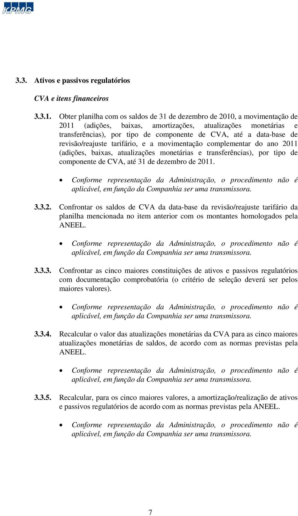 data-base de revisão/reajuste tarifário, e a movimentação complementar do ano 2011 (adições, baixas, atualizações monetárias e transferências), por tipo de componente de CVA, até 31 de dezembro de