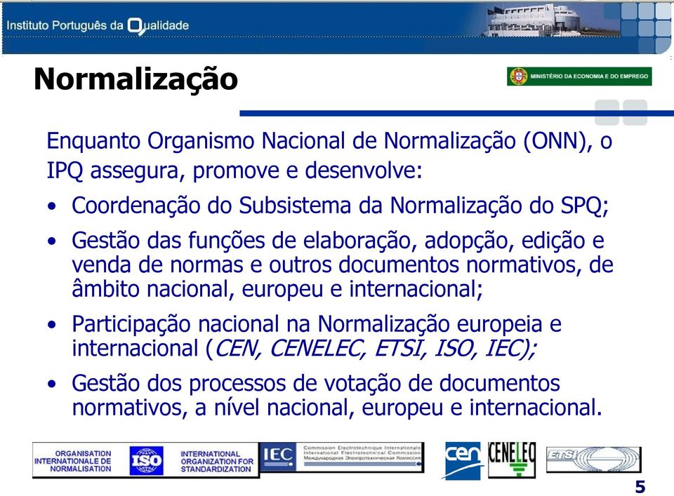 normativos, de âmbito nacional, europeu e internacional; Participação nacional na Normalização europeia e internacional