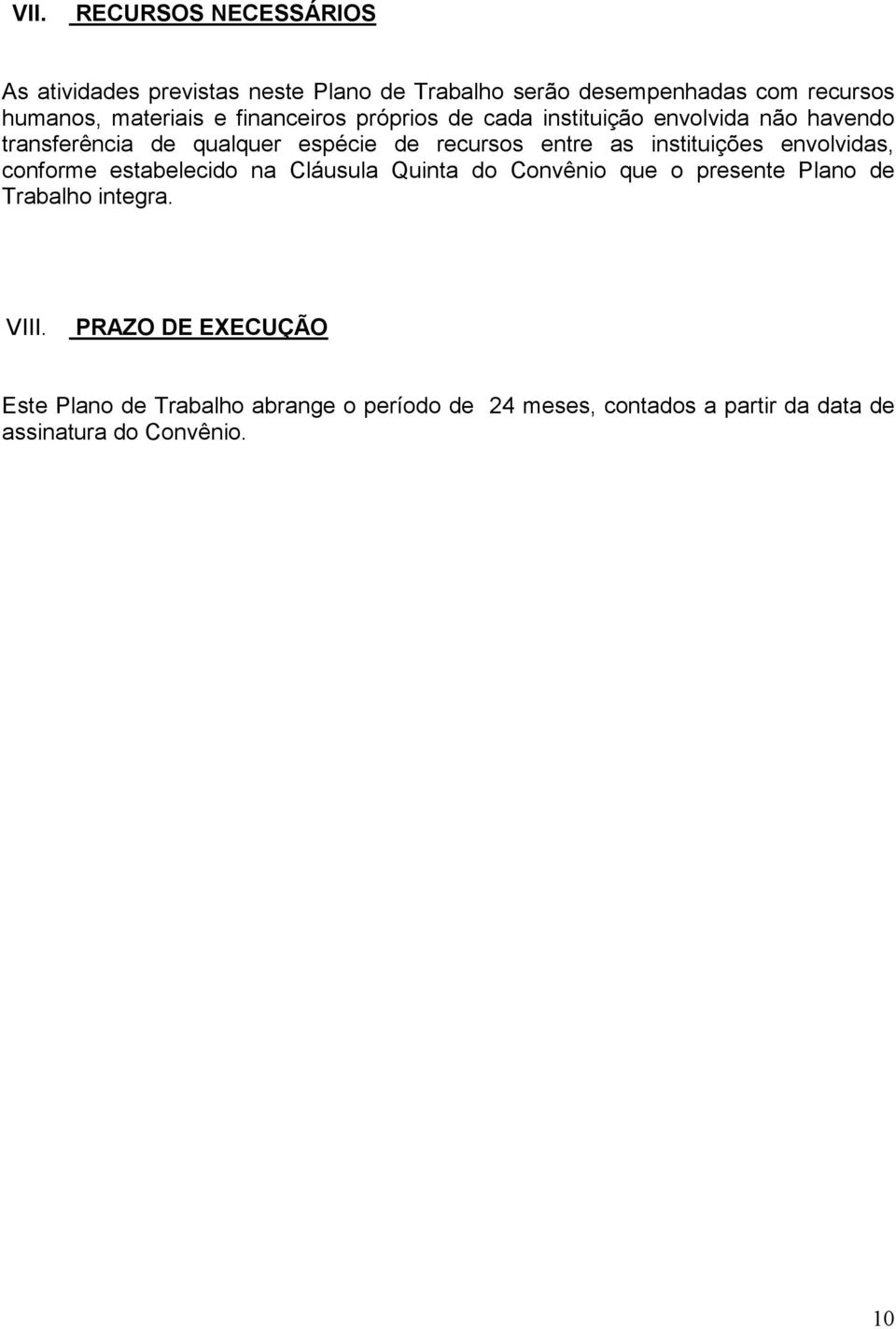 entre as instituições envolvidas, conforme estabelecido na Cláusula Quinta do Convênio que o presente Plano de Trabalho