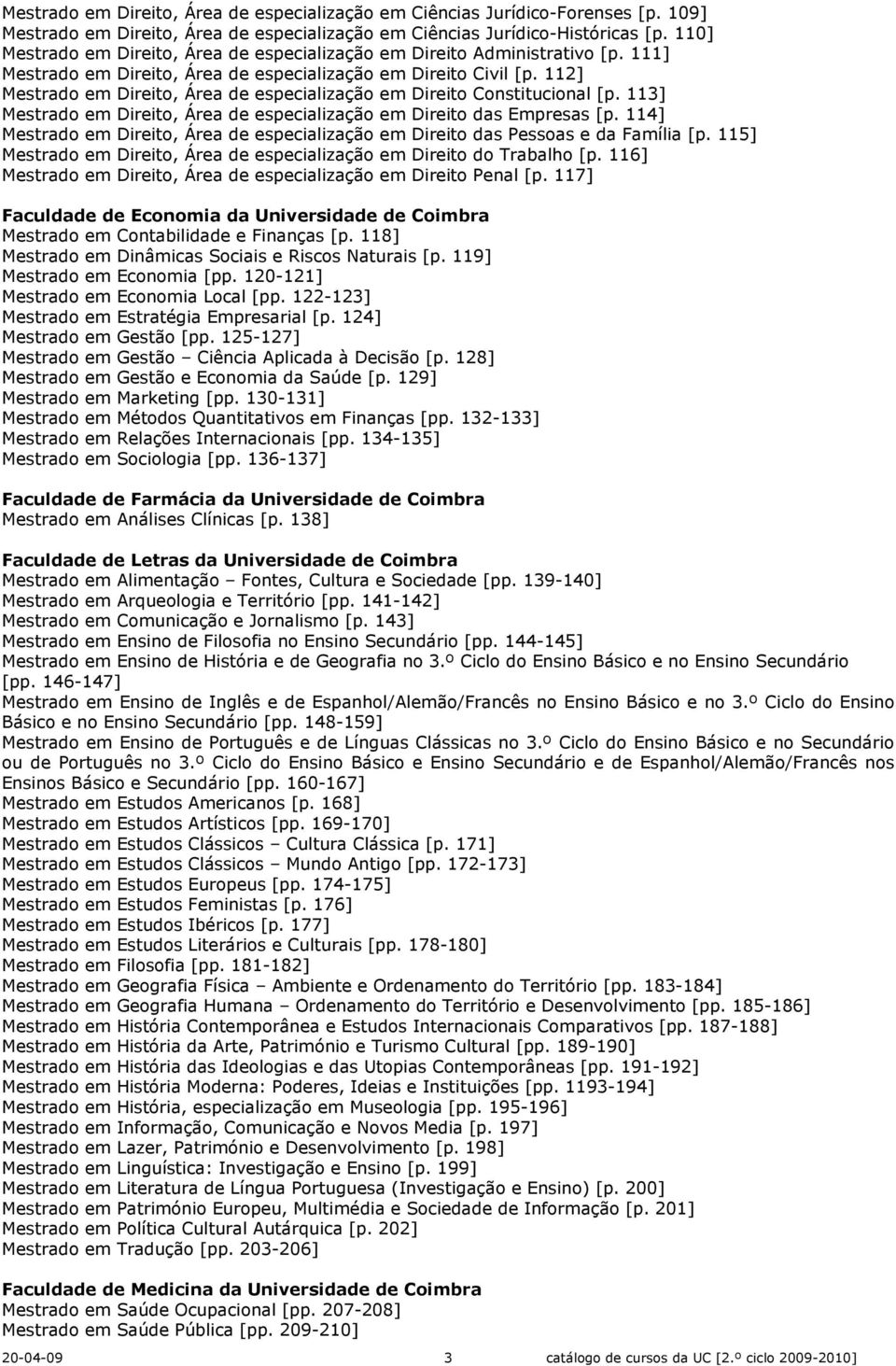 112] Mestrado em Direito, Área de especialização em Direito Constitucional [p. 113] Mestrado em Direito, Área de especialização em Direito das Empresas [p.