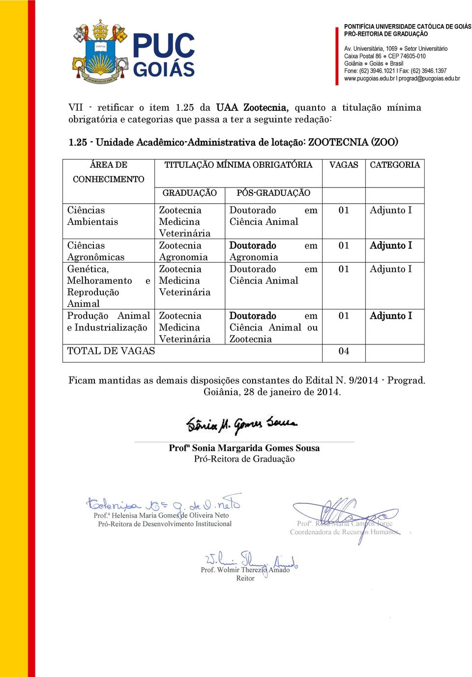 Doutorado Ciência Animal em 01 Adjunto Ciências Agronômicas Doutorado Agronomia em 01 Adjunto Genética, Doutorado em 01 Adjunto Melhoramento e Ciência Animal Reprodução Animal Produção Animal