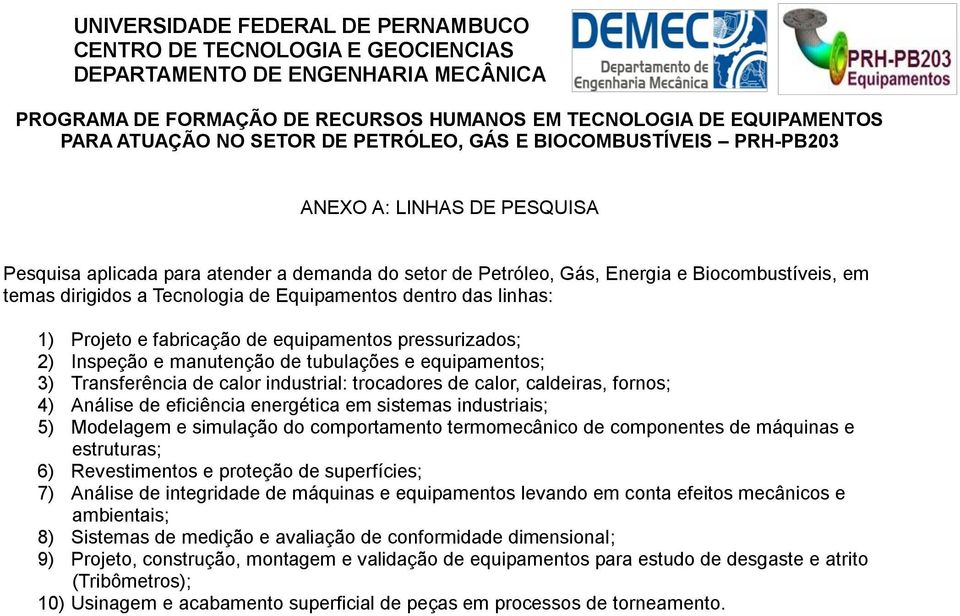 eficiência energética em sistemas industriais; 5) Modelagem e simulação do comportamento termomecânico de componentes de máquinas e estruturas; 6) Revestimentos e proteção de superfícies; 7) Análise