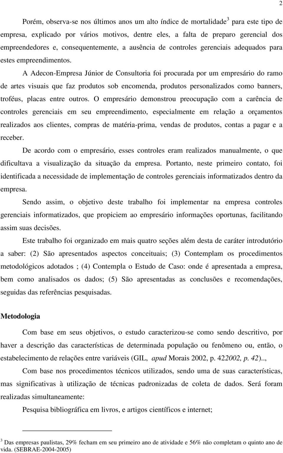 A Adecon-Empresa Júnior de Consultoria foi procurada por um empresário do ramo de artes visuais que faz produtos sob encomenda, produtos personalizados como banners, troféus, placas entre outros.