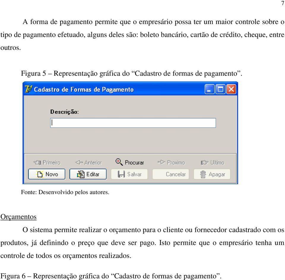 Orçamentos O sistema permite realizar o orçamento para o cliente ou fornecedor cadastrado com os produtos, já definindo o preço que deve