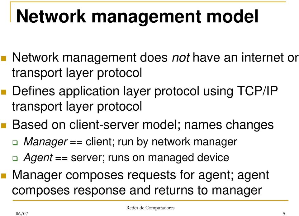 client-server model; names changes Manager == client; run by network manager Agent == server;