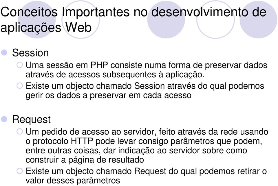 Existe um objecto chamado Session através do qual podemos gerir os dados a preservar em cada acesso Request Um pedido de acesso ao servidor,