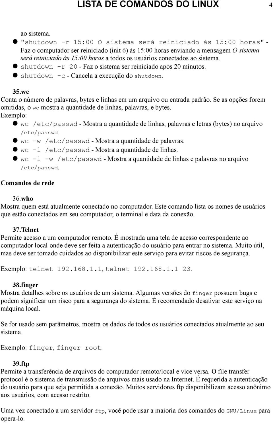 conectados ao sistema. shutdown -r 20 - Faz o sistema ser reiniciado após 20 minutos. shutdown -c - Cancela a execução do shutdown. 35.