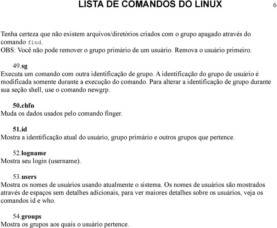 Para alterar a identificação de grupo durante sua seção shell, use o comando newgrp. 50.chfn Muda os dados usados pelo comando finger. 51.