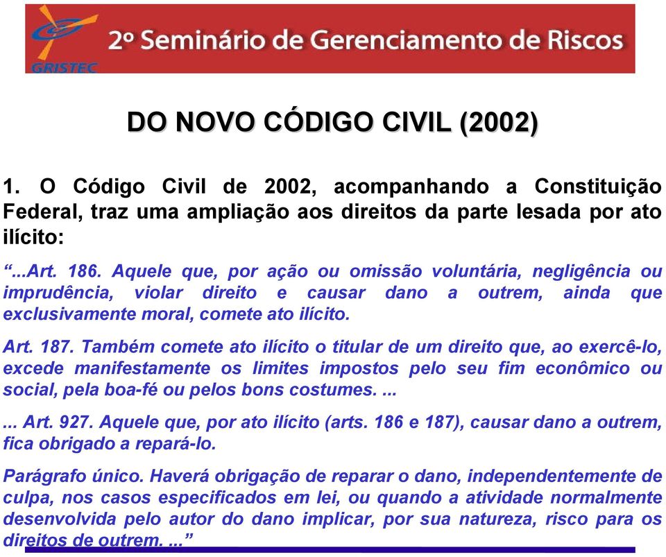 Também comete ato ilícito o titular de um direito que, ao exercê-lo, excede manifestamente os limites impostos pelo seu fim econômico ou social, pela boa-fé ou pelos bons costumes....... Art. 927.