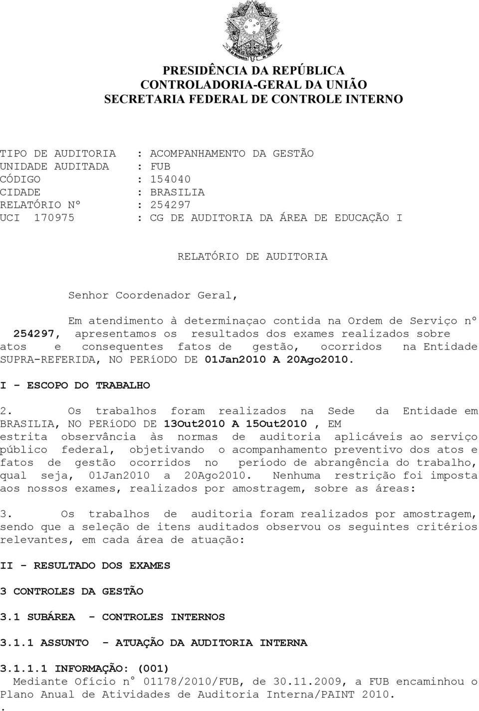 apresentamos os resultados dos exames realizados sobre atos e consequentes fatos de gestão, ocorridos na Entidade SUPRA-REFERIDA, NO PERíODO DE 01Jan2010 A 20Ago2010 I - ESCOPO DO TRABALHO 2 Os