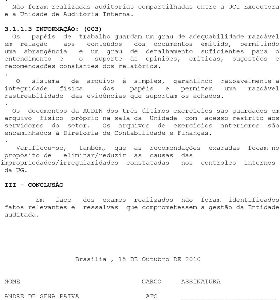 constantes dos relatórios O sistema de arquivo é simples, garantindo razoavelmente a integridade física dos papéis e permitem uma razoável rastreabilidade das evidências que suportam os achados Os