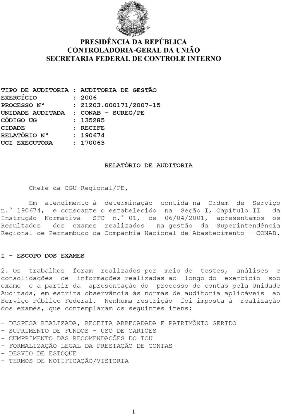 01, de 06/04/2001, apresentamos os Resultados dos exames realizados na gestão da Superintendência Regional de Pernambuco da Companhia Nacional de Abastecimento CONAB. I - ESCOPO DOS EXAMES 2.