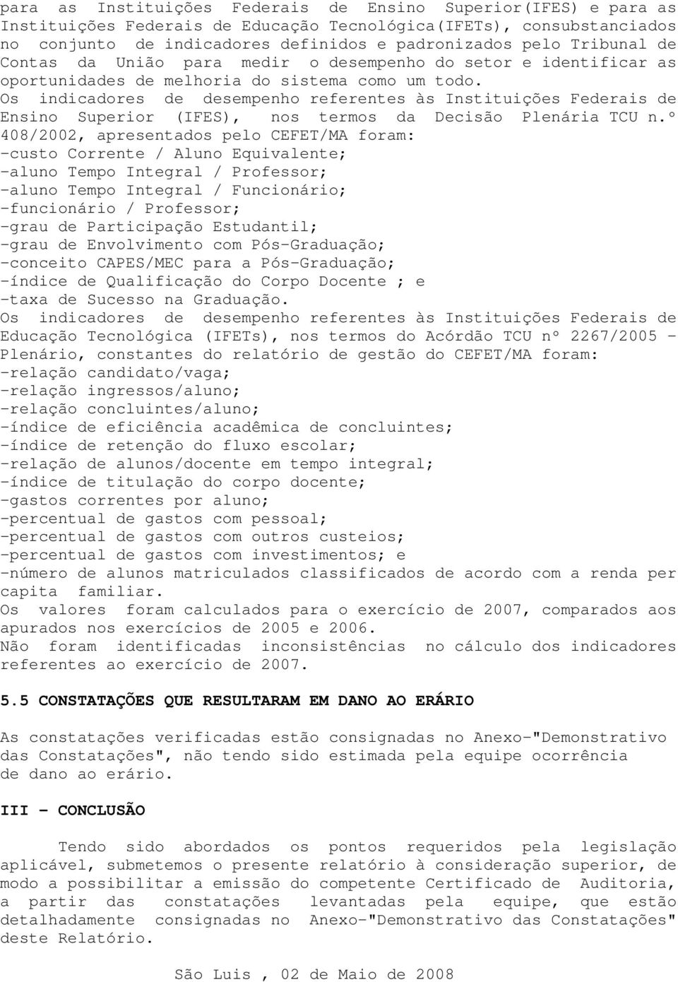 Os indicadores de desempenho referentes às Instituições Federais de Ensino Superior (IFES), nos termos da Decisão Plenária TCU n.